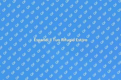 Ampliare Casa Estiva: Guida Pratica