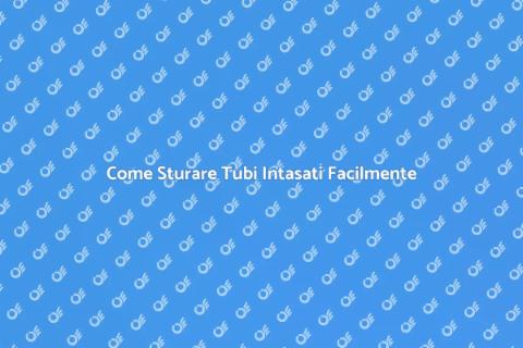 Sturare Tubi Intasati: Guida Pratica