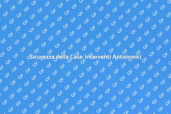 Proteggi la tua Casa con Interventi Antisismici