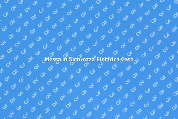 Sicurezza Elettrica per la Tua Casa