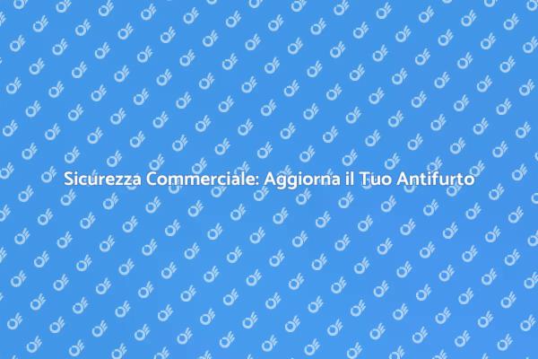 Sicurezza e Antifurto: Aggiorna Subito!