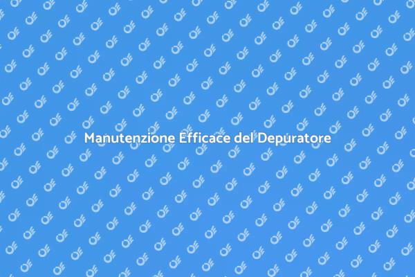 Guida alla Manutenzione del Depuratore