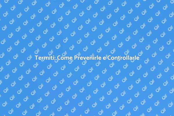 Termiti: Identificazione e Controllo