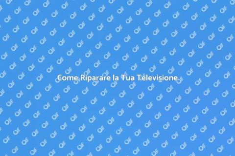 Riparazione Televisione: Guida Completa