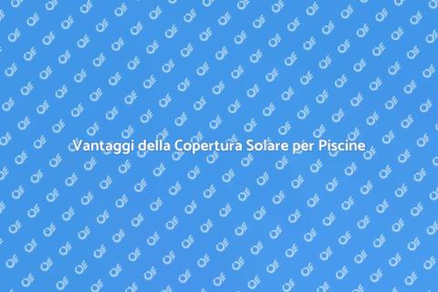 Copertura Solare per Piscine Fuori Terra