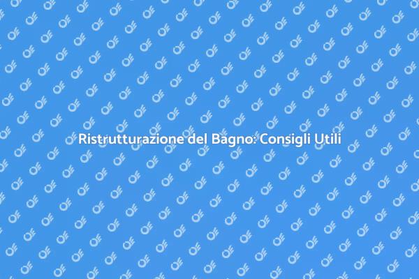 Ristrutturazione Bagno: Idee e Suggerimenti