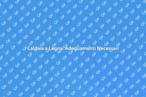 Adeguamento Caldaia a Legna Normative