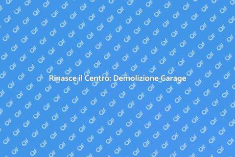 Demolizione Garage Dismesso: Rinasce il Centro