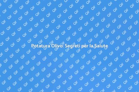Potatura Olivo: Migliora Resistenza