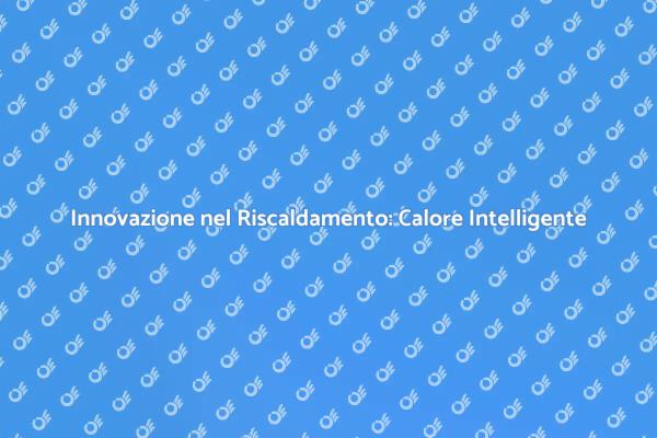 Calore Efficiente: Il Futuro del Riscaldamento