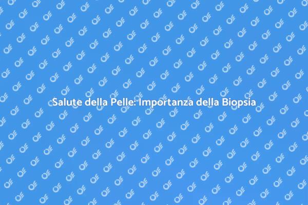 Biopsia: Chiave per la Salute Cutanea