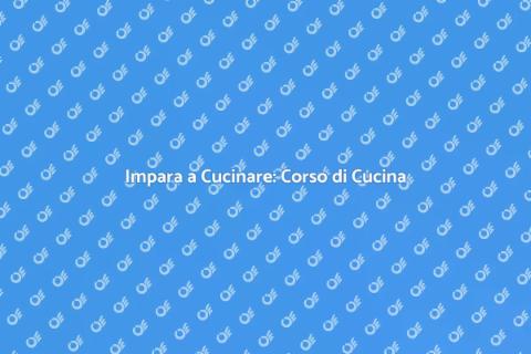 Corso di Cucina: Impara a Cucinare