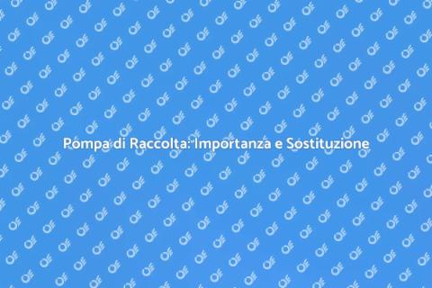 Sostituzione Pompa di Raccolta