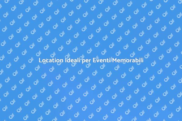 Scegli la Location Perfetta per Eventi