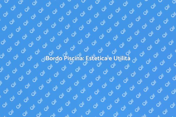 Trasforma il Tuo Giardino con un Bordo Piscina