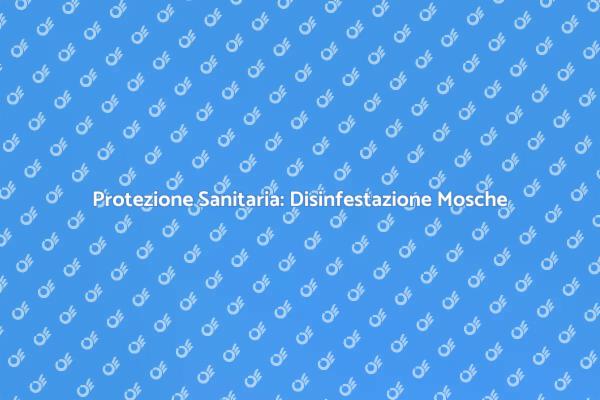 Disinfestazione Mosche: Salute Garantita