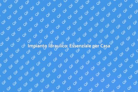 Impianto Idraulico: Comfort e Funzionalità