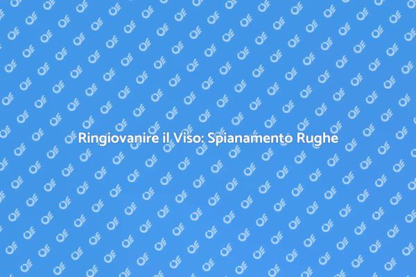 Ringiovanimento Viso: Spianamento Rughe