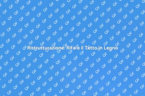 Rifare il Tetto in Legno della Casa