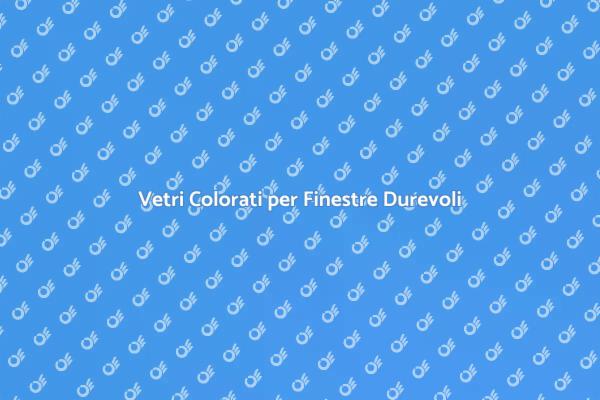 Vantaggi dei Vetri Colorati Durevoli