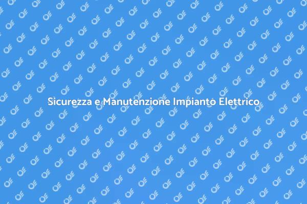 Manutenzione Elettrica: Garanzia di Sicurezza