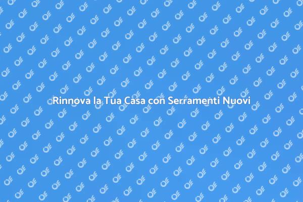 Sostituzione Serramenti: Perché Sceglierli