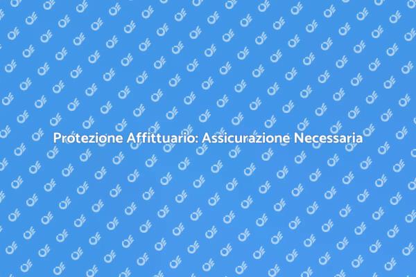 Assicurazione Affittuario: Sicurezza Garantita