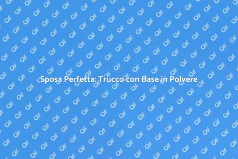 Trucco Sposa: Base in Polvere Perfetta