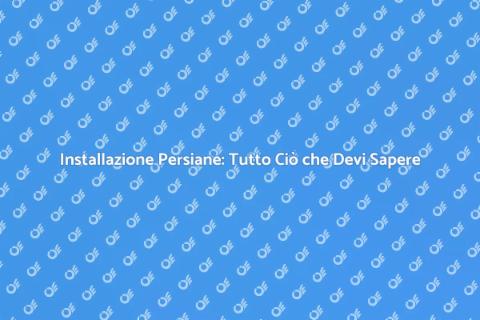 Installare Persiane: Guida Completa