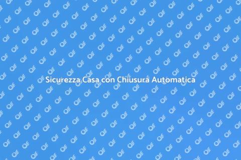 Chiusura Automatica: Sicurezza Casa