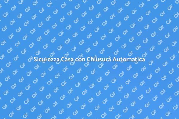 Aumenta la Sicurezza con Chiusura Automatica