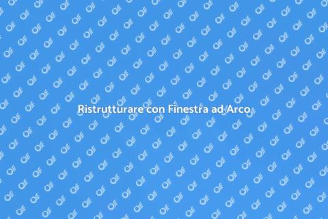 Cambiare Finestra ad Arco: Vantaggi