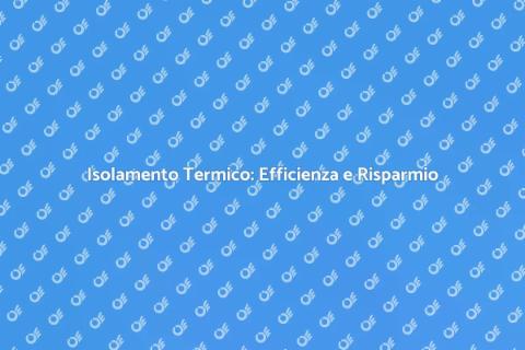 Vantaggi dell'Isolamento Termico