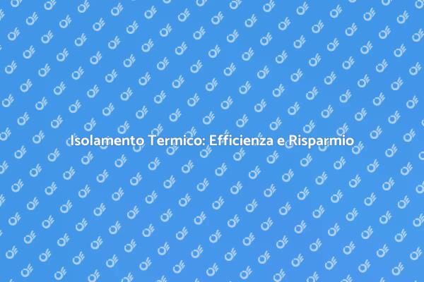 Isolamento Termico: Comfort e Risparmio