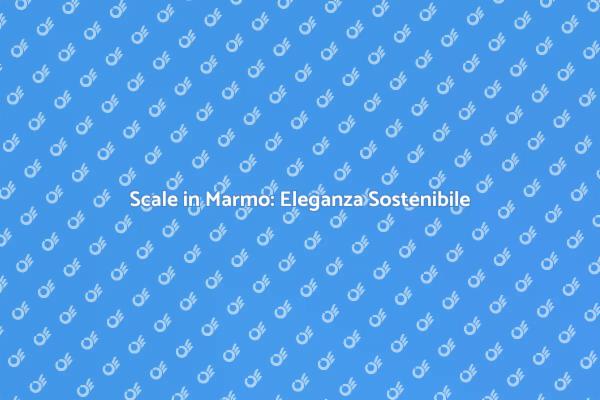 Sostenibilità e Scale in Marmo