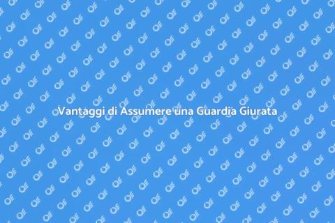 Assumere una Guardia Giurata Sicura