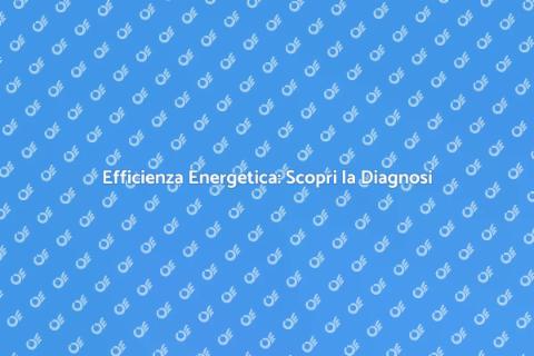 Diagnosi Energetica: Futuro Sostenibile