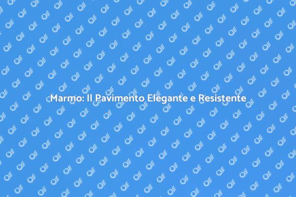 Pavimenti in Marmo: Scelta di Lusso
