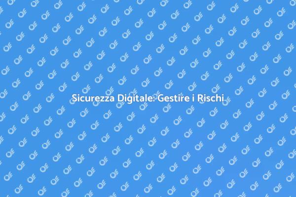 Sicurezza Informatica: Rischi e Soluzioni