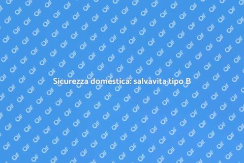 Salvavita di tipo B: Sicurezza in casa