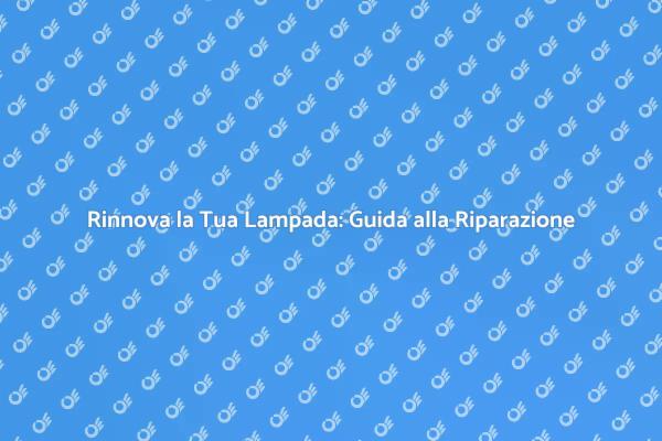 Ripara la Tua Lampada e Risparmia!