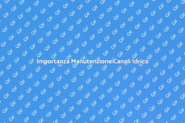 Manutenzione Cruciale per Canali Idrico