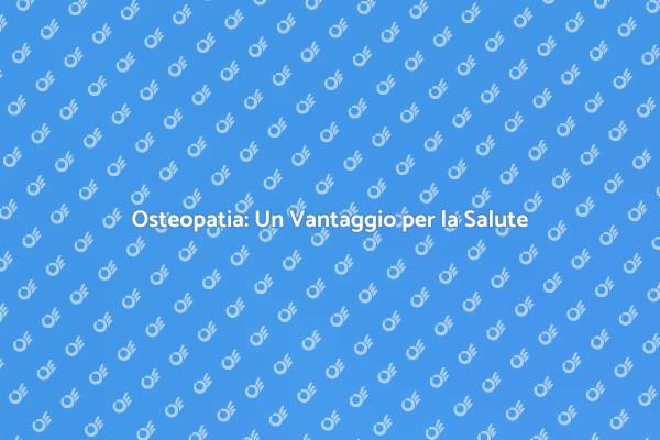 Osteopatia: Salute e Benessere Insieme