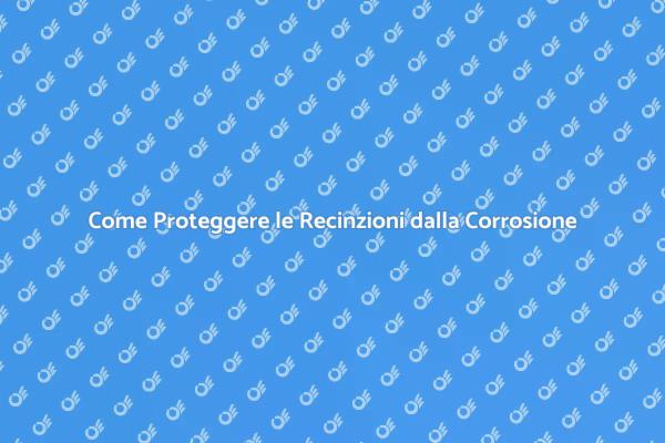 Proteggi le Tuo Recinzioni con Anticorrosione