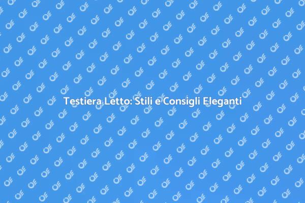 Guida alla Testiera Letto Elegante