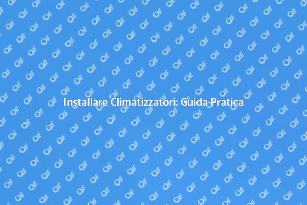 Climatizzatori: Comfort Estivo Assicurato