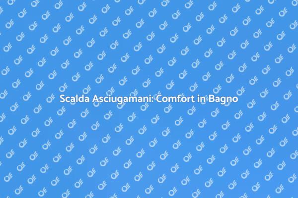 Comfort e Calore con Scalda Asciugamani