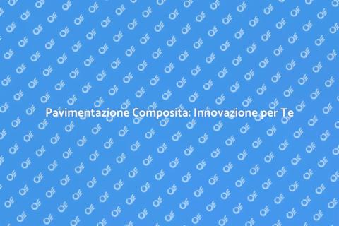 Pavimentazione Composita per la Tua Casa