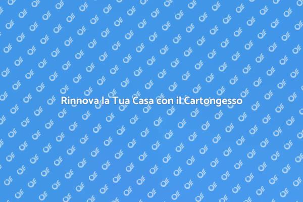 Trasforma il Tuo Spazio con Cartongesso