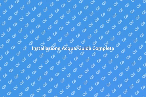 Guida all'Installazione dell'Acqua